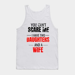 You can't scare me I have two daughters and a wife Tank Top